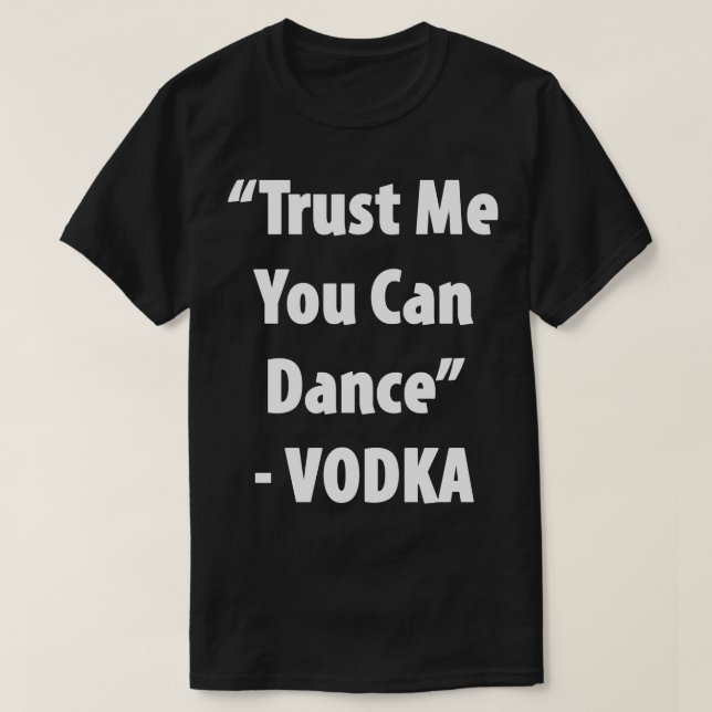 Trust Me You Can Dance - Vodka Hilarious Tee (Design Front)
