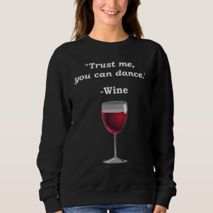 Trust Me You Can Dance Wine Funny Wine Alcohol Dri Sweatshirt