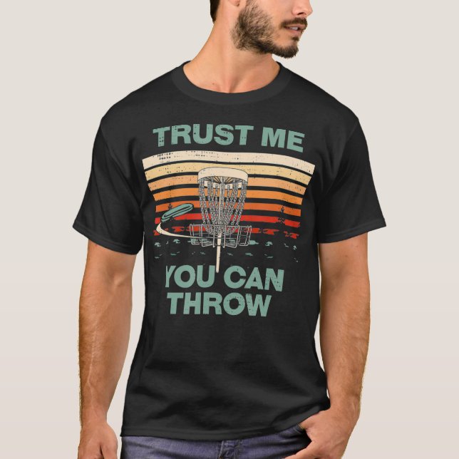 Trust Me You Can Throw Disc Golf Motivational Quot T-Shirt (Front)