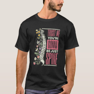 Trust Me You're Gonna Be Just Spine Chiropractic T-Shirt