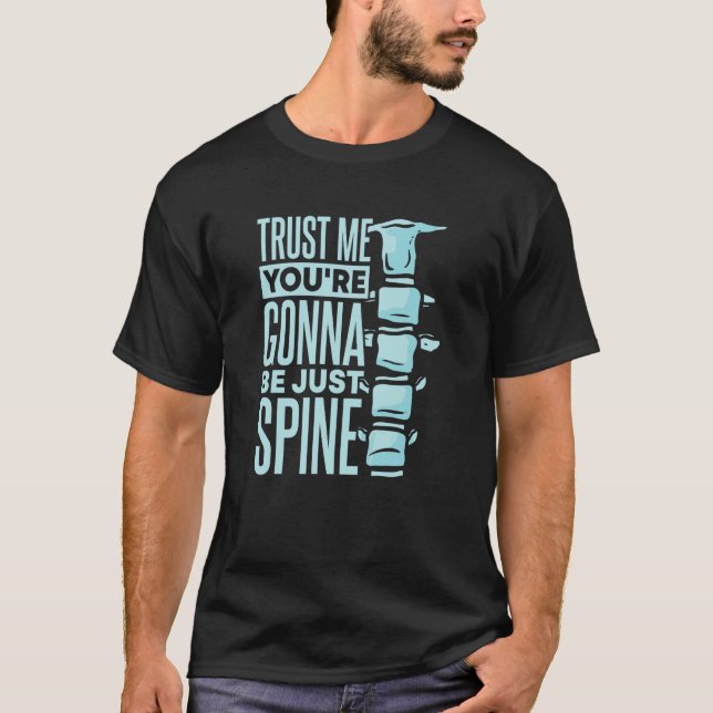 Trust Me You're Gonna Be Just Spine Chiropractic T-Shirt (Front)
