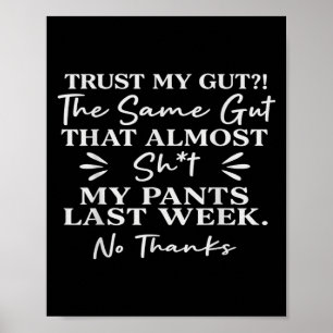 Trust My Gut The Same Gut That My Pants Last Week Poster