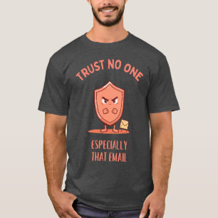 Trust No One, Especially That Email T-Shirt