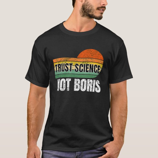Trust Science Not Boris Follow the Scientific Evid T-Shirt (Front)