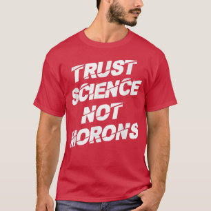 Trust Science Not Morons - Funny Sayings Graphic  T-Shirt