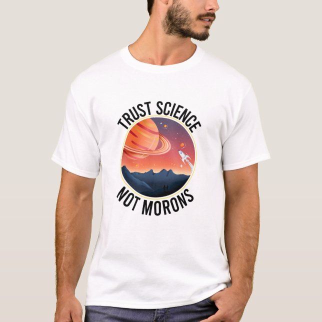 Trust Science Not Morons - Funny Science T-Shirt (Front)
