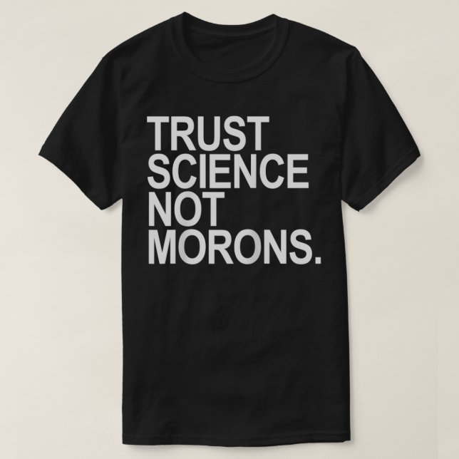 Trust Science Not Morons  T-Shirt (Design Front)