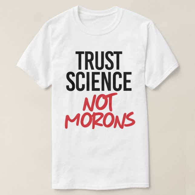 Trust Science Not Morons T-Shirt (Design Front)