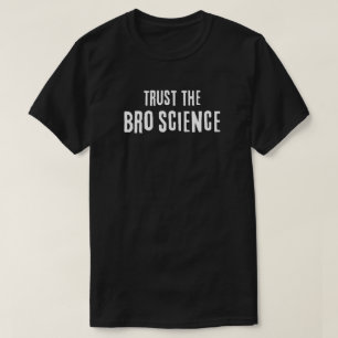 Trust the Bro Science T-Shirt