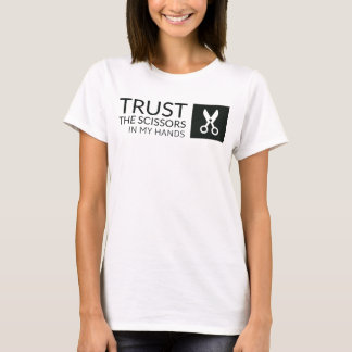 Trust the scissors in my hands T-Shirt