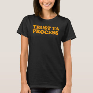 Trust Ya Process T-Shirt