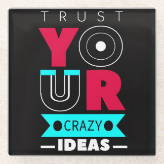 Trust Your Crazy Ideas Glass Coaster