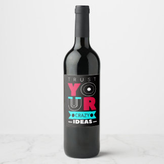 Trust Your Crazy Ideas Wine Label
