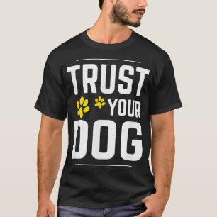 trust your dog for a dog training dog agility T-Shirt