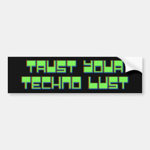 Trust Your Techno Lust Bumper Sticker