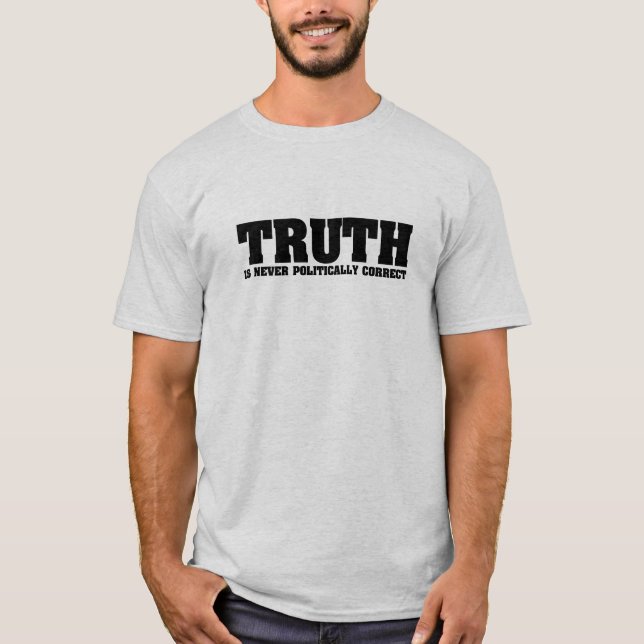 Truth is Never Politically Correct T-Shirt (Front)