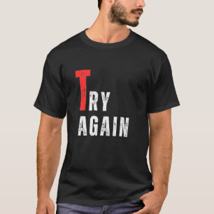 Try again don t stay do it you are boss king hero  T-Shirt