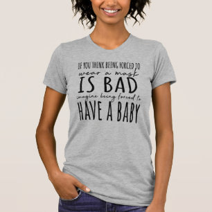 Try Being Forced to Have a Baby Pro-Choice T-Shirt
