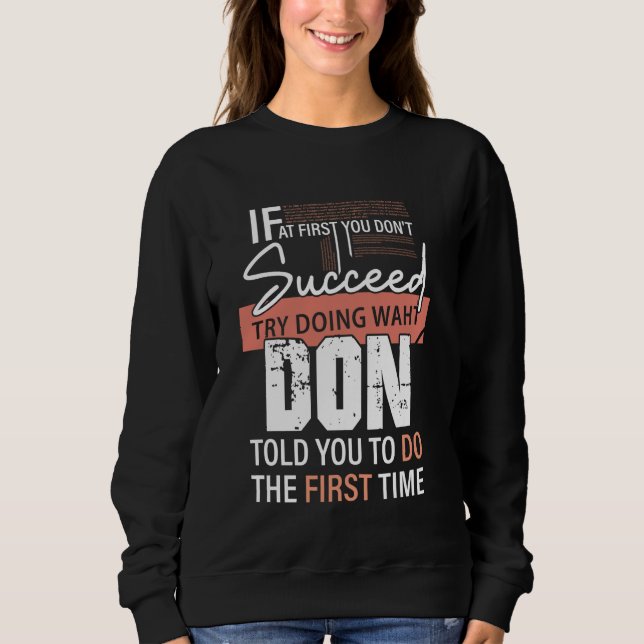 Try Doing What DON Told You To Do The First Time F Sweatshirt (Front)