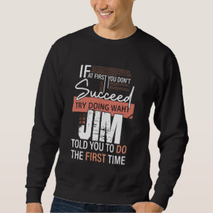 Try Doing What JIM Told You To Do The First Time F Sweatshirt