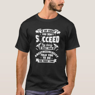 Try Doing What Your Anesthesiologist Told You To D T-Shirt