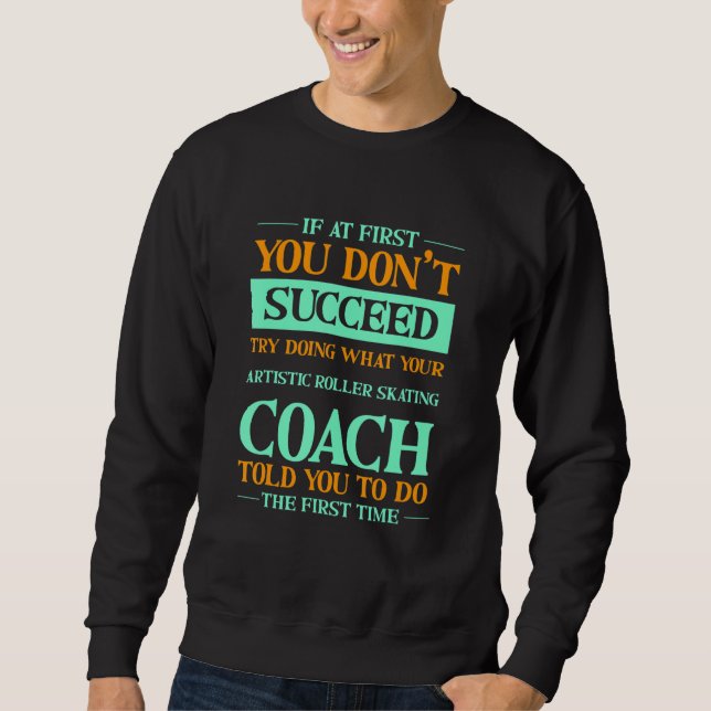 Try Doing What Your Artistic Roller Skating Coach  Sweatshirt (Front)