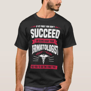Try Doing What Your Dermatologist Told You To Do D T-Shirt