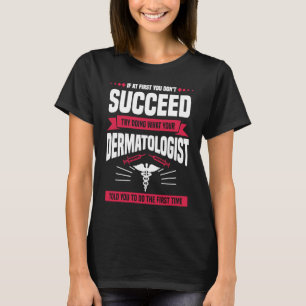 Try Doing What Your Dermatologist Told You To Do D T-Shirt