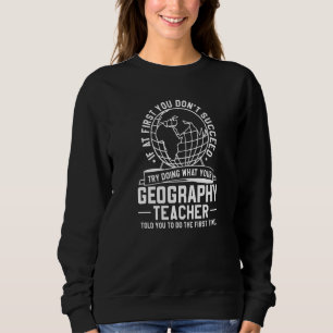 Try Doing What Your Geography Teacher Told You To  Sweatshirt