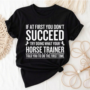Try Doing What Your Horse Trainer Told You T-Shirt