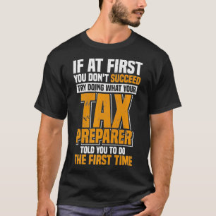 Try Doing What Your Tax Preparer Told You To Do  C T-Shirt