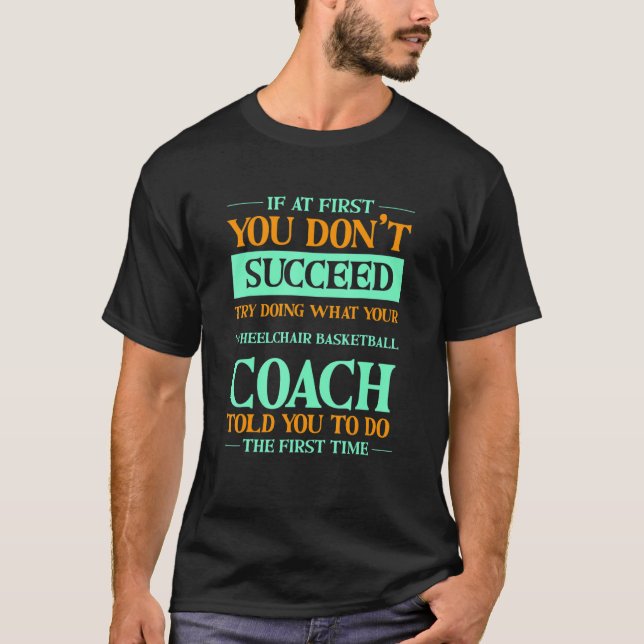 Try Doing What Your Wheelchair Basketball Coach To T-Shirt (Front)