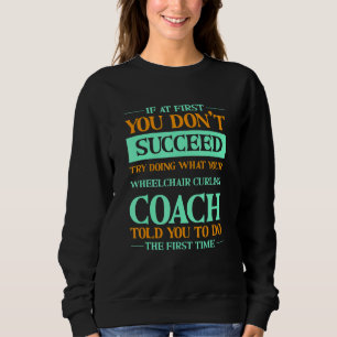 Try Doing What Your Wheelchair Curling Coach Told Sweatshirt