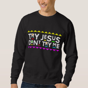 Try Jesus Don't Try Me Retro 90's Style Sweatshirt