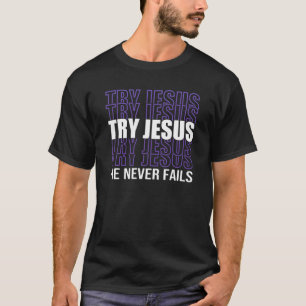 Try Jesus He Never Fails Christian Church Faith T-Shirt