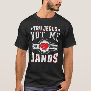 Try Jesus Not Me Cause I Throw Hands Boxing Mma T-Shirt