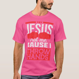 Try Jesus Not Me Cause I Throw Hands Boxing T-Shirt
