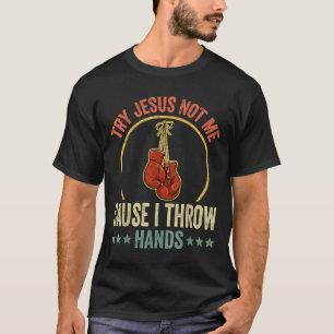 Try Jesus Not Me Cause I Throw Hands Funny Boxing  T-Shirt