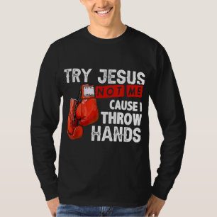Try Jesus Not Me Cause I Throw Hands Funny Cool Bo T-Shirt