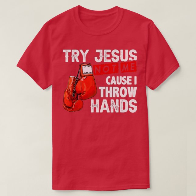 Try Jesus Not Me Cause I Throw Hands Funny Cool Bo T-Shirt (Design Front)
