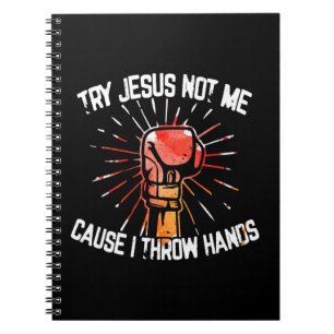 Try Jesus Not Me Cause I Throw Hands - Gift T-Shir Notebook