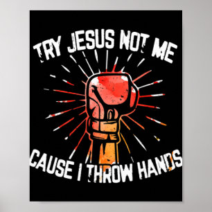 Try Jesus Not Me Cause I Throw Hands - Gift T-Shir Poster