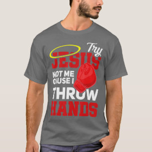 Try Jesus Not Me Cause I Throw Hands Store T-Shirt