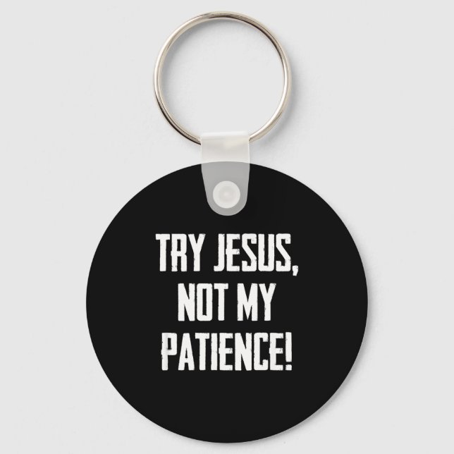 Try Jesus Not My Patience Funny Christian Gift Fai Key Ring (Front)