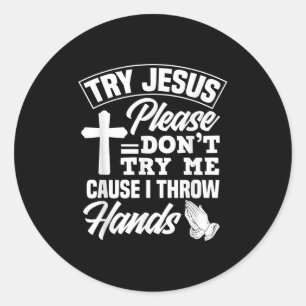 Try Jesus Please Don't Try Me - Funny Jesus Gift  Classic Round Sticker