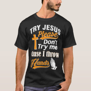 Try Jesus Please Don't Try Me T-ShirtIf you are ch T-Shirt