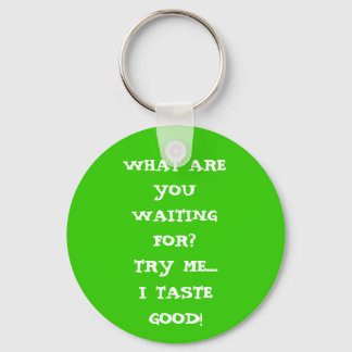 TRY ME....I TASTE GOOD!, WHAT ARE YOU WAITING FOR? KEY RING