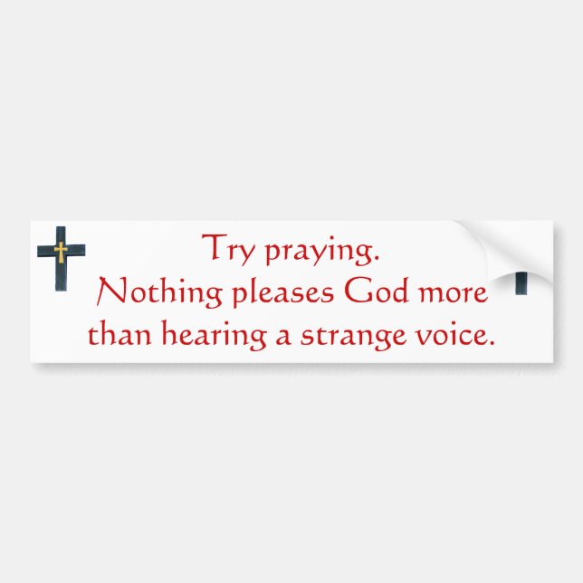 Try praying. Bumper Sticker (Front)