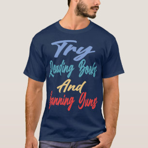 Try Reading Books And Banning Guns 1 T-Shirt