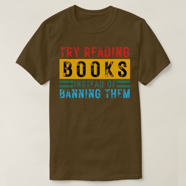 Try Reading Books Instead Of Banning Them 11 T-Shirt (Design Front)